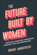 The Future Built by Women : Creating a Brighter Tomorrow Through Tech and Innovation-9781394218554