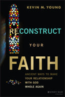 Reconstruct Your Faith – Ancient Ways to Make Your  Relationship with God Whole Again