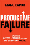 Productive Failure : Unlocking Deeper Learning Through the Science of Failing-9781394219995