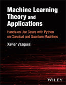 Machine Learning Theory and Applications : Hands-on Use Cases with Python on Classical and Quantum Machines-9781394220618