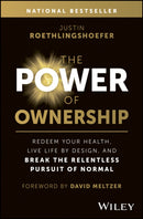 The Power of Ownership : Redeem Your Health, Live Life by Design, and Break the Relentless Pursuit of Normal-9781394230020