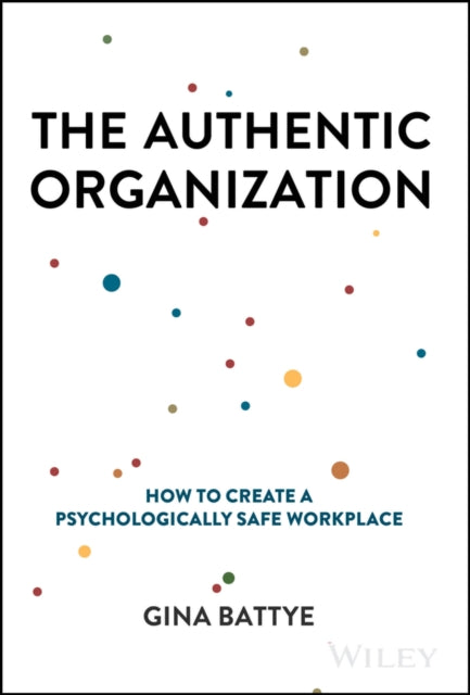 The Authentic Organization – How to Create a Psychologically Safe Workplace