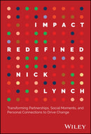Impact Redefined : Transforming Partnerships, Social Moments, and Personal Connections to Drive Change-9781394237098