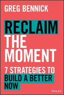 Reclaim the Moment : Seven Strategies to Build a Better Now-9781394247684