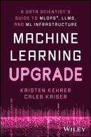 Machine Learning Upgrade – A Data Scientist's Guide to MLOps, LLMs, and ML Infrastructure