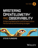 Mastering OpenTelemetry and Observability – Enhancing Application and Infrastructure Performance and Avoiding Outages
