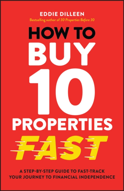 How to Buy 10 Properties Fast – A Step–by–Step Guide to Fast–Track Your Journey to Financial Independence