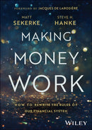 Making Money Work : How to Rewrite the Rules of Our Financial System-9781394257263