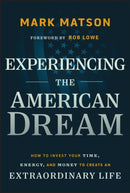Experiencing the American Dream – How to Invest Your Time, Energy, and Money to Create an Extraordinary Life
