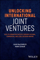 Unlocking International Joint Ventures : Keys to Formation Success through Cultural, Commercial, and Legal Decision-Making-9781394268405