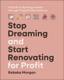 Stop Dreaming and Start Renovating for Profit : A Guide to Building Wealth through Property Renovations-9781394271290