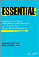 Essential : How Distributed Teams, Generative AI, and Global Shifts Are Creating a New Human-Powered Leadership-9781394276585