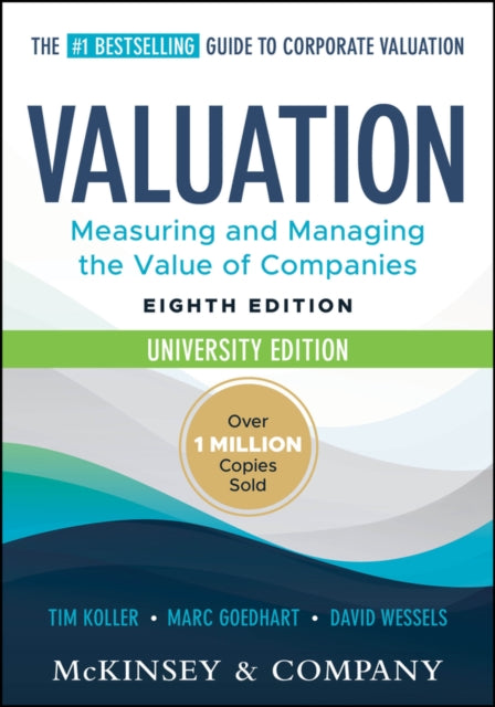 Valuation, University Edition, Eighth Edition – Me asuring and Managing the Value of Companies
