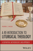 A Re-Introduction to Liturgical Theology: A Defini tion, Methodology, and Foundation