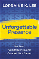 Unforgettable Presence : Get Seen, Gain Influence, and Catapult Your Career-9781394281725
