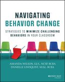 Navigating Behavior Change : Strategies to Minimize Challenging Behaviors in Your Classroom-9781394282692