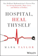 Hospital, Heal Thyself – One Brilliant Mathematician's Proven Plan for Saving Hospitals, Many Lives, and Billions of Dollars