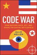 Code War: How Nations Hack, Spy, and Shape the Dig ital Battlefield