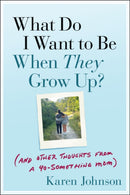 What Do I Want to Be When They Grow Up? (And Other  Thoughts From a 40–Something Mom)