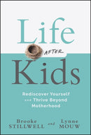 Life After Kids: Rediscover Yourself and Thrive Be yond Motherhood