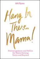 Hang in There, Mama! : Encouragement and Advice for Moms Raising Teens and Beyond-9781394296736
