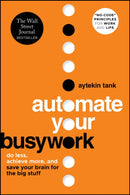 Automate Your Busywork: Do Less, Achieve More, and  Save Your Brain for the Big Stuff