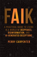 FAIK : A Practical Guide to Living in a World of Deepfakes, Disinformation, and AI-Generated Deceptions-9781394299881