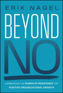 Beyond No : Harnessing the Power of Resistance for Positive Organizational Growth-9781394303779