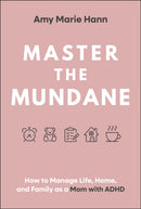 Master the Mundane : How to Manage Life, Home, and Family as a Mom with ADHD-9781394308149