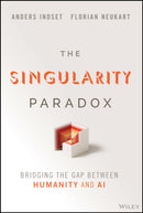 The Singularity Paradox : Bridging the Gap Between Humanity and AI-9781394309641