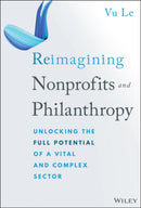 Reimagining Nonprofits and Philanthropy : Unlocking the Full Potential of a Vital and Complex Sector-9781394313129