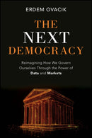 The Next Democracy : Reimagining How We Govern Ourselves Through the Power of Data and Markets-9781394315383