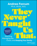 They Never Taught Us That: Educator Andrea’s Guide  to Teaching, Managing the Chaos, and Keeping Your  Sanity
