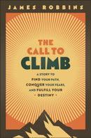 The Call to Climb : A Story to Find Your Path, Conquer Your Fears, and Fulfill Your Destiny-9781394318421