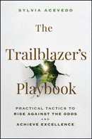 The Trailblazer's Playbook : Practical Tactics to Rise Against the Odds and Achieve Excellence-9781394318919