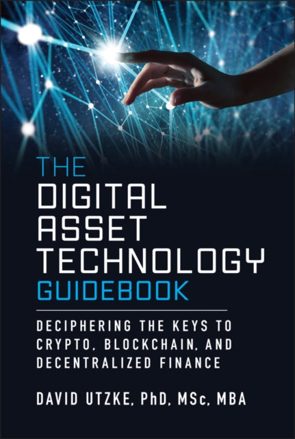 The Digital Asset Technology Guidebook: Decipherin g the Keys to Crypto, Blockchain, and Decentralize d Finance