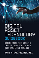 The Digital Asset Technology Guidebook: Decipherin g the Keys to Crypto, Blockchain, and Decentralize d Finance