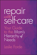 Repair with Self–Care: Your Guide to The Mom's Hie rarchy of Needs