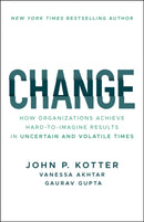 Change – How Organizations Achieve Hard–to–Imagine  Results in Uncertain and Volatile Times