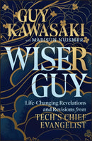 Wiser Guy : Life-Changing Revelations and Revisions from Tech's Chief Evangelist-9781394324828