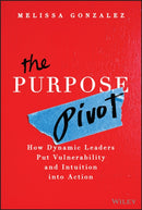 The Purpose Pivot : How Dynamic Leaders Put Vulnerability and Intuition into Action-9781394329472