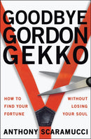 Goodbye Gordon Gekko: How to Find Your Fortune wit hout Losing Your Soul
