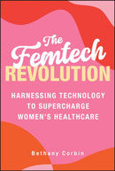 The Femtech Revolution : Harnessing Technology to Supercharge Women's Healthcare-9781394330911