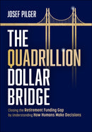 The Quadrillion Dollar Bridge : Closing the Retirement Funding Gap by Understanding How Humans Make Decisions-9781394332373