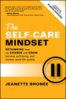 The Self–Care Mindset – Rethinking How We Change and Grow, Harness Well–Being, and Reclaim Work–Lif e Quality