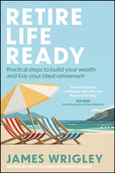 Retire Life Ready : Practical Steps to Build Your Wealth and Live Your Ideal Retirement-9781394334063