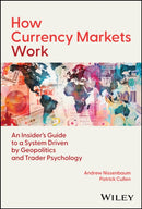How Currency Markets Work: Your Guide to a System Driven by Geopolitics, Central Banks, and Trader P sychology