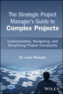 The Strategic Project Manager's Guide to Complex Projects : Understanding, Navigating, and Simplifying Project Complexity-9781394335763