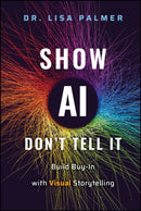 Show AI--Don't Tell It : Build Buy-In with Visual Storytelling-9781394336913