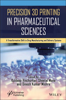 Precision 3D Printing in Pharmaceutical Sciences : A Transformative Shift in Drug Manufacturing and Delivery Systems-9781394337545